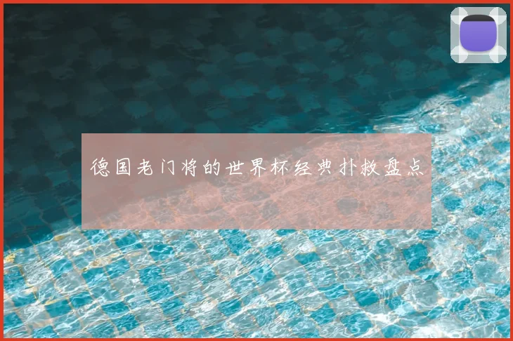 德国老门将的世界杯经典扑救盘点