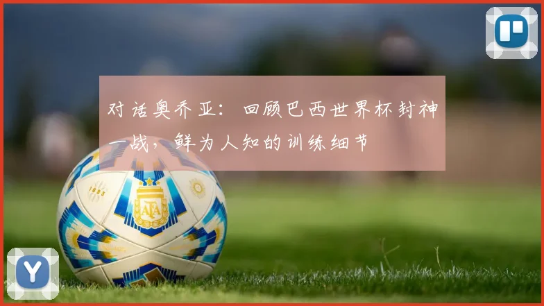 对话奥乔亚：回顾巴西世界杯封神一战，鲜为人知的训练细节