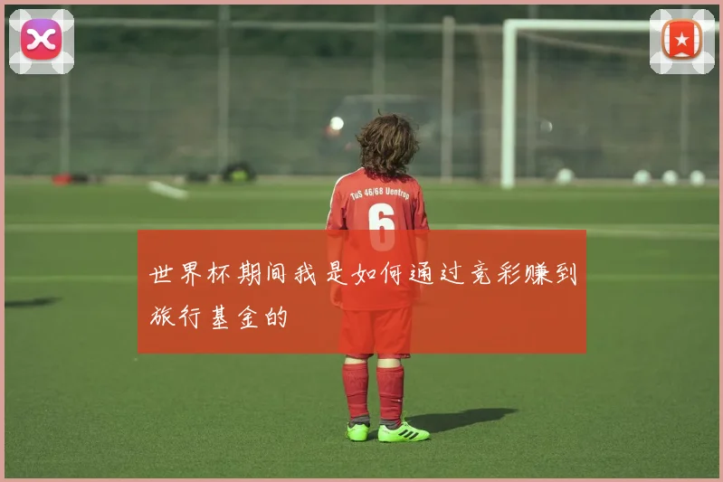 世界杯期间我是如何通过竞彩赚到旅行基金的