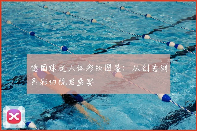 德国球迷人体彩绘图鉴：从创意到色彩的视觉盛宴