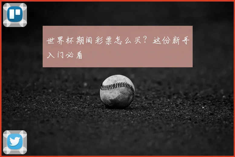 世界杯期间彩票怎么买？这份新手入门必看
