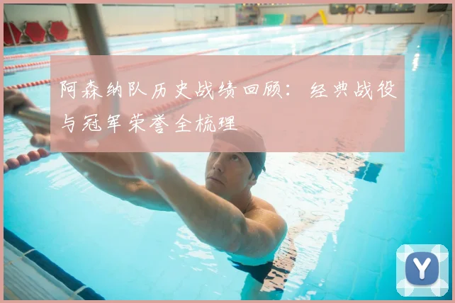 阿森纳队历史战绩回顾：经典战役与冠军荣誉全梳理